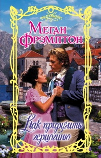 Онлайн книга - Как приручить герцогиню - Меган Фрэмптон