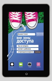 Онлайн книга - Вне зоны доступа. Как не потерять контакт с ребенком в переходном возрасте - Дэниэл Дж. Сигел