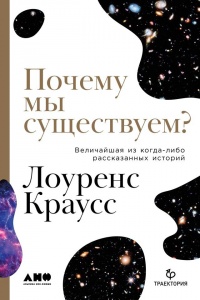 Онлайн книга - Почему мы существуем? Величайшая из когда-либо рассказанных историй - Лоуренс Краусс