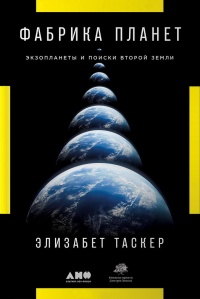 Онлайн книга - Фабрика планет. Экзопланеты и поиски второй Земли - Элизабет Таскер