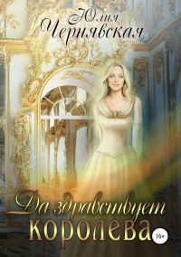 Онлайн книга - Да здравствует королева! - Юлия Чернявская