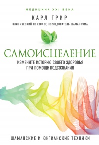 Онлайн книга - Самоисцеление. Измените историю своего здоровья при помощи подсознания - Карл Грир