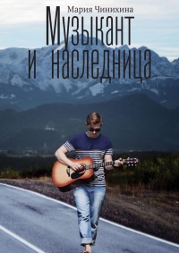 Онлайн книга - Музыкант и наследница - Мария Чинихина