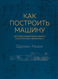 Онлайн книга - Как построить машину. Автобиография величайшего конструктора «Формулы-1» - Эдриан Ньюи
