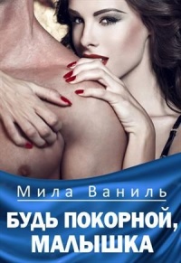 Онлайн книга - Будь покорной, малышка - Мила Ваниль