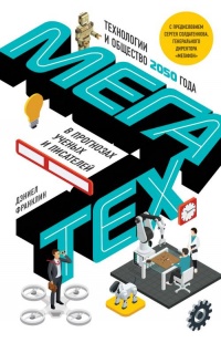Онлайн книга - Мегатех. Технологии и общество 2050 года в прогнозах ученых и писателей - Дэниел Франклин