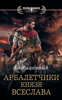 Онлайн книга - Арбалетчики князя Всеслава - Безбашенный