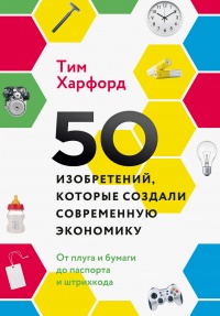 Онлайн книга - 50 изобретений, которые создали современную экономику - Тим Харфорд