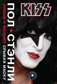 Онлайн книга - KISS. Лицом к музыке: срывая маску - Пол Стэнли