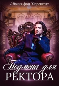 Онлайн книга - Подмена для Ректора - Лючия фон Беренготт