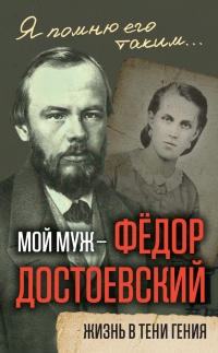 Онлайн книга - Мой муж – Федор Достоевский. Жизнь в тени гения - Анна Достоевская