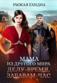 Онлайн книга - Мама из другого мира. Делу - время, забавам - час - Рыжая Ехидна