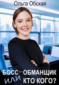 Онлайн книга - Босс-обманщик, или Кто кого? - Ольга Обская