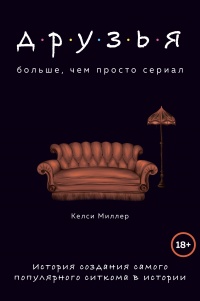 Онлайн книга - Друзья. Больше, чем просто сериал - Келси Миллер