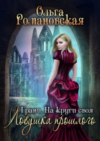 Онлайн книга - На круги своя. Часть 1. Ловушка прошлого - Ольга Романовская