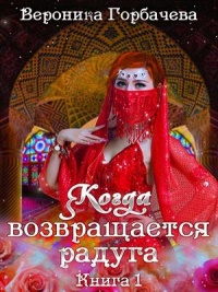 Онлайн книга - Когда возвращается радуга. Книга 1 - Вероника Горбачева