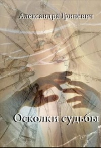 Онлайн книга - Осколки судьбы - Александра Гриневич