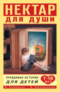 Онлайн книга - Нектар для души. Правдивые истории для детей от 7 до 10 лет - Фарида Кривушенкова