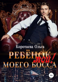 Онлайн книга - Ребенок (мой) моего босса - Ольга Коротаева