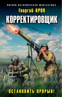 Онлайн книга - Корректировщик. Остановить прорыв! - Георгий Крол
