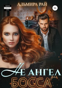 Онлайн книга - Не ангел для босса - Альмира Рай