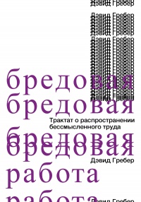 Онлайн книга - Бредовая работа. Трактат о распространении бессмысленного труда - Дэвид Грэбер