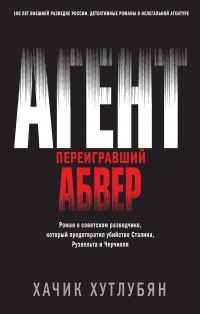 Онлайн книга - Агент, переигравший Абвер - Хачик Хутлубян