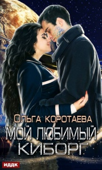 Онлайн книга - Мой любимый киборг - Ольга Коротаева