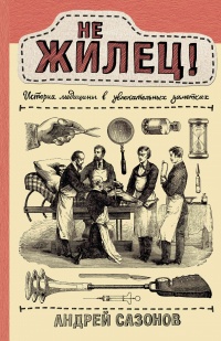 Онлайн книга - Не жилец! История медицины в увлекательных заметках - Андрей Сазонов