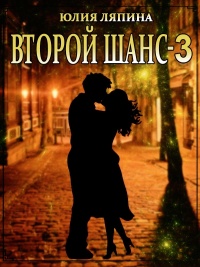 Онлайн книга - Второй шанс. Книга 3 - Юлия Ляпина