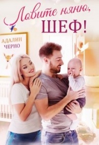Онлайн книга - Ловите няню, шеф - Адалин Черно