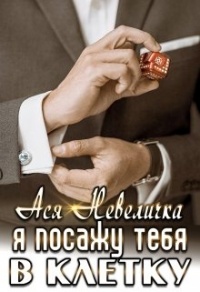 Онлайн книга - Я посажу тебя в клетку - Ася Невеличка