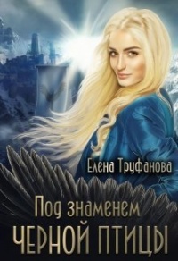 Онлайн книга - Под знаменем черной птицы - Елена Труфанова
