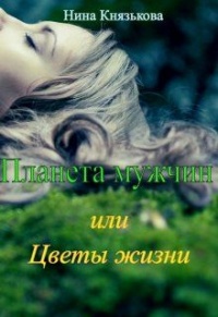 Онлайн книга - Планета мужчин, или Цветы жизни - Нина Князькова