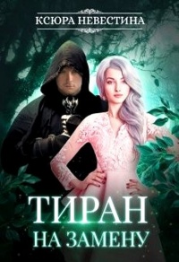 Онлайн книга - Тиран на замену - Ксюра Невестина