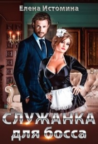Онлайн книга - Служанка для босса - Елена Истомина
