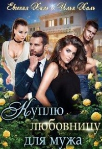 Онлайн книга - Куплю любовницу для мужа - Евгения Халь