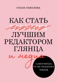 Онлайн книга - Как стать лучшим редактором глянца и медиа - Стася Соколова