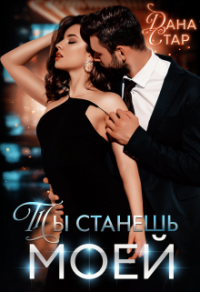 Онлайн книга - Ты станешь моей - Дана Стар