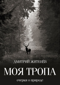 Онлайн книга - Моя тропа. Очерки о природе - Дмитрий Житенёв