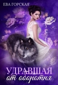 Онлайн книга - Удравшая от оборотня - Ева Горская