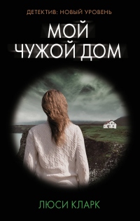 Онлайн книга - Мой чужой дом - Люси Кларк