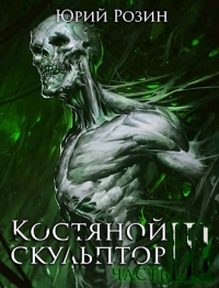 Онлайн книга - Костяной Скульптор. Часть 3 - Юрий Розин