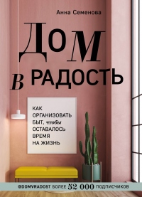 Онлайн книга - Дом в радость. Как организовать быт, чтобы оставалось время на жизнь - Анна Семенова