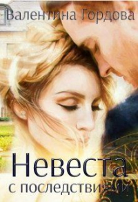 Онлайн книга - Невеста с последствиями - Валентина Гордова