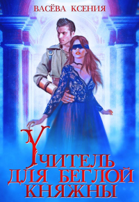 Онлайн книга - Учитель для беглой княжны - Ксения Васёва