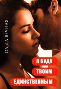Онлайн книга - Я буду твоим единственным - Ольга Вечная