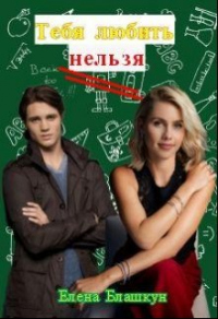 Онлайн книга - Тебя любить нельзя - Елена Блашкун