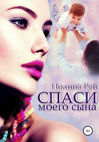 Онлайн книга - Спаси моего сына - Полина Рей