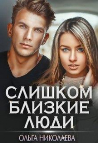 Онлайн книга - Слишком близкие люди - Ольга Николаева